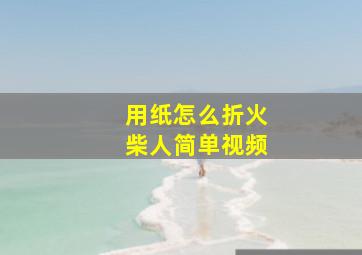 用纸怎么折火柴人简单视频