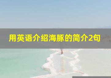 用英语介绍海豚的简介2句