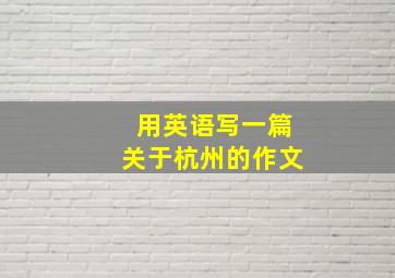 用英语写一篇关于杭州的作文