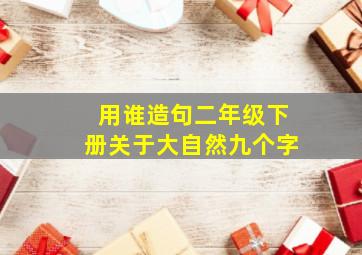 用谁造句二年级下册关于大自然九个字