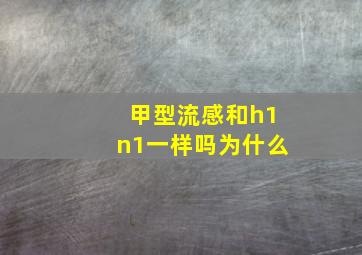 甲型流感和h1n1一样吗为什么