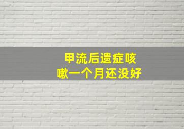 甲流后遗症咳嗽一个月还没好