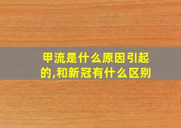 甲流是什么原因引起的,和新冠有什么区别