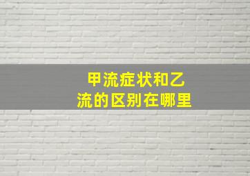 甲流症状和乙流的区别在哪里