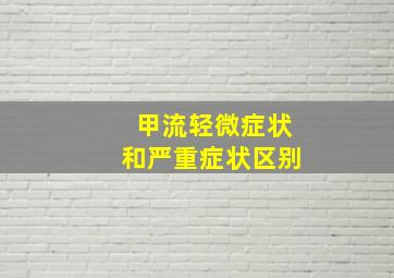 甲流轻微症状和严重症状区别