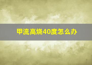 甲流高烧40度怎么办