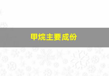 甲烷主要成份