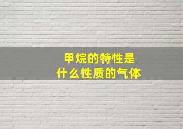 甲烷的特性是什么性质的气体