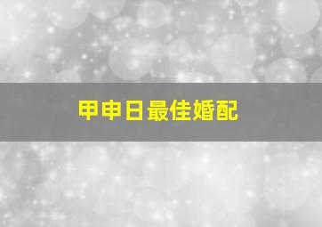 甲申日最佳婚配