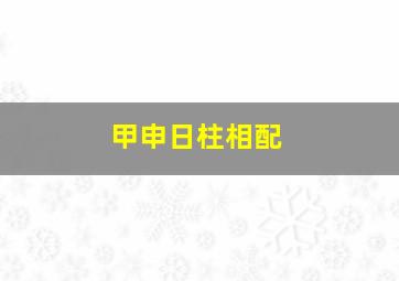 甲申日柱相配