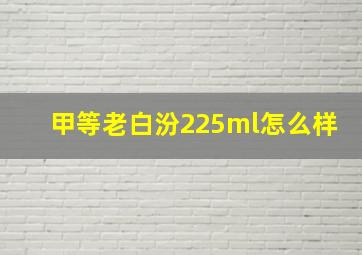 甲等老白汾225ml怎么样