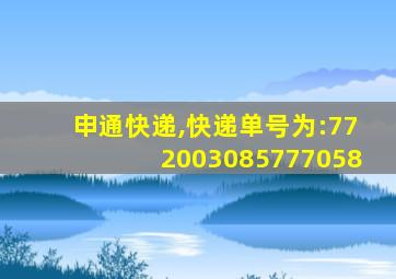 申通快递,快递单号为:772003085777058