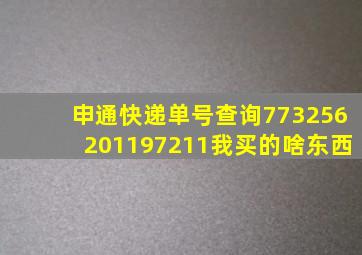 申通快递单号查询773256201197211我买的啥东西