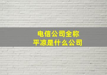 电信公司全称平凉是什么公司