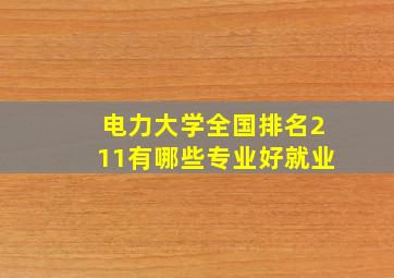 电力大学全国排名211有哪些专业好就业