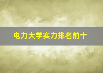 电力大学实力排名前十