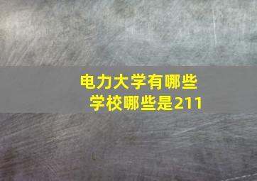 电力大学有哪些学校哪些是211