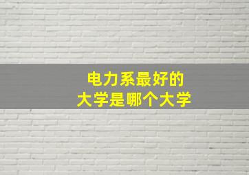 电力系最好的大学是哪个大学