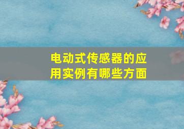 电动式传感器的应用实例有哪些方面