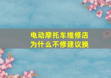 电动摩托车维修店为什么不修建议换