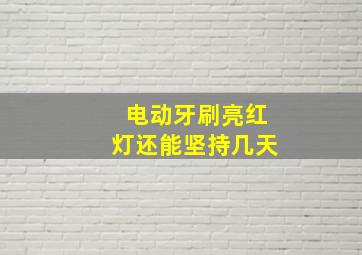 电动牙刷亮红灯还能坚持几天