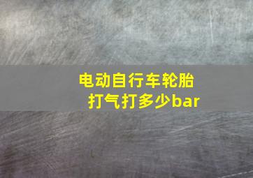 电动自行车轮胎打气打多少bar