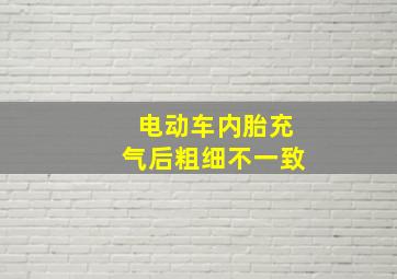 电动车内胎充气后粗细不一致