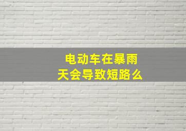 电动车在暴雨天会导致短路么