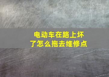 电动车在路上坏了怎么拖去维修点