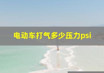 电动车打气多少压力psi