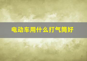 电动车用什么打气筒好