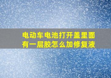 电动车电池打开盖里面有一层胶怎么加修复液