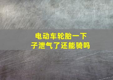 电动车轮胎一下子泄气了还能骑吗