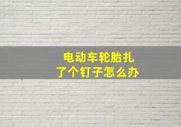 电动车轮胎扎了个钉子怎么办