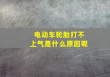 电动车轮胎打不上气是什么原因呢