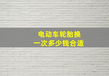 电动车轮胎换一次多少钱合适