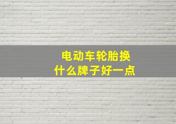 电动车轮胎换什么牌子好一点