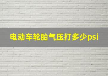 电动车轮胎气压打多少psi