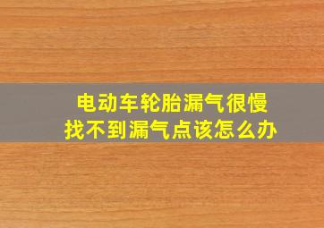 电动车轮胎漏气很慢找不到漏气点该怎么办