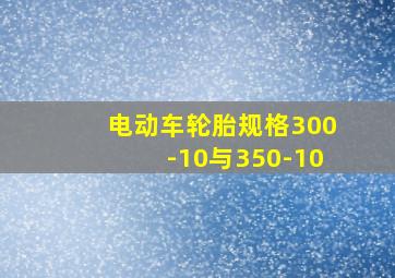 电动车轮胎规格300-10与350-10