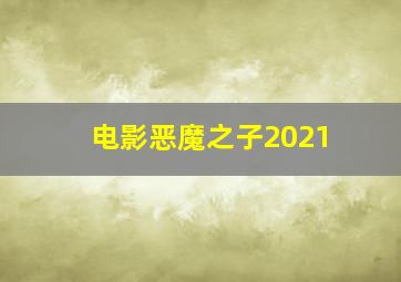 电影恶魔之子2021