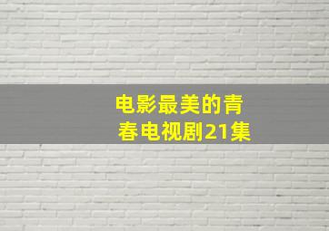 电影最美的青春电视剧21集