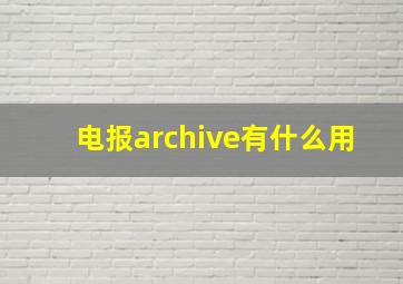 电报archive有什么用