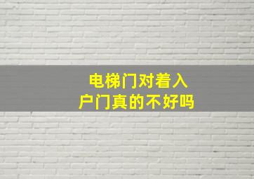 电梯门对着入户门真的不好吗