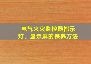 电气火灾监控器指示灯、显示屏的保养方法