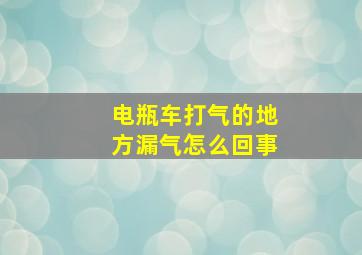 电瓶车打气的地方漏气怎么回事