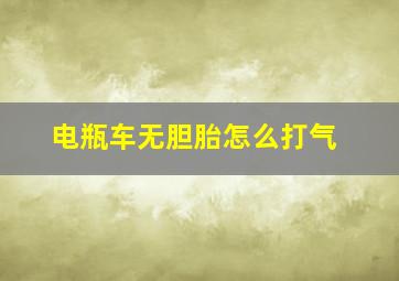 电瓶车无胆胎怎么打气