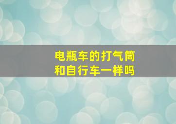 电瓶车的打气筒和自行车一样吗