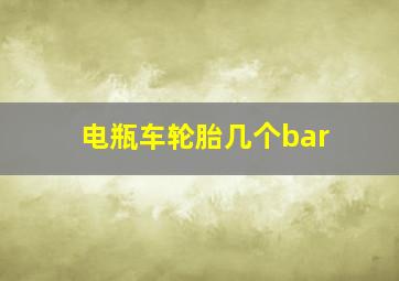 电瓶车轮胎几个bar