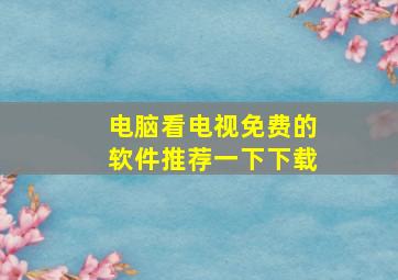 电脑看电视免费的软件推荐一下下载